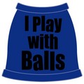 I Play With Balls Dog Tank Top: Dogs Pet Apparel 