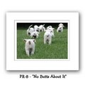 "No Butts About It" Double Matted Prints 8x10<br>Item number: PR-8: Dogs For the Home 