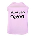 I Play With Balls - Dog Tank: Dogs Pet Apparel 
