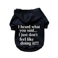 I Heard What You Said, I Just Don't Feel Like Doing It!!!- Dog Hoodie: Dogs Pet Apparel 