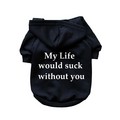 My Life Would Suck Without You- Dog Hoodie: Dogs Pet Apparel 