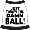Just Throw the Damn Ball! Dog T-Shirt: Dogs Pet Apparel Tanks 