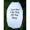 Trust Me I Do This All the Time Dog T-Shirt: Dogs Pet Apparel T-shirts 