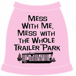 Mess with Me, Mess with the Whole Trailer Park! Dog T-Shirt