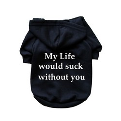 My Life Would Suck Without You- Dog Hoodie