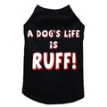 A Dog's Life is Ruff- Dog Tank: Dogs Pet Apparel 