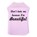 Don't Hate Me Because I'm Beautiful - Dog Tank: Dogs Pet Apparel 
