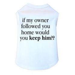 If My Owner Followed You Home Would You Keep Him - Dog Tank