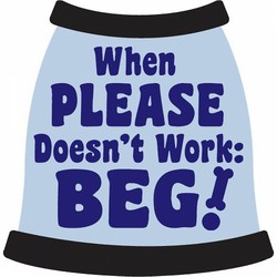 When Please Doesn't Work Beg! Dog T-Shirt