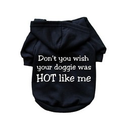 Don't You Wish Your Doggie Was Hot Like Me- Dog Hoodie