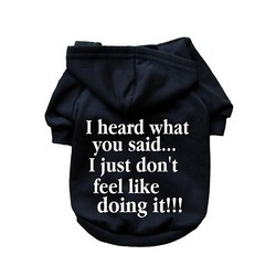 I Heard What You Said, I Just Don't Feel Like Doing It!!!- Dog Hoodie