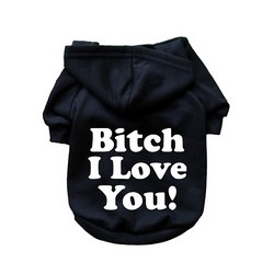 Bitch I Love You!- Dog Hoodie