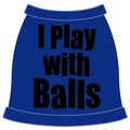 I Play With Balls Dog Tank Top: Dogs Pet Apparel Tanks 