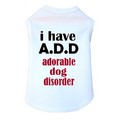 I Have A.D.D.- Dog Tank: Dogs Pet Apparel 