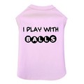 I Play With Balls - Dog Tank: Dogs Pet Apparel 