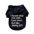 I Heard What You Said, I Just Don't Feel Like Doing It!!!- Dog Hoodie: Dogs Pet Apparel Sweatshirts 